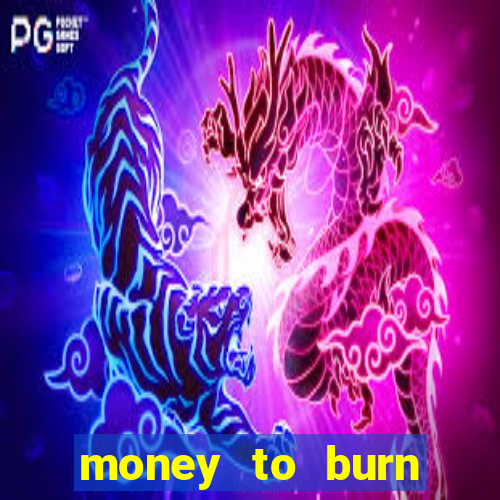 money to burn system pt br